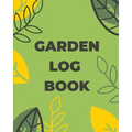 Garden Log Book: Gardening Planner, Planting Notebook, Plant Log Organizer, Gardener Handbook, Gardener's Gift