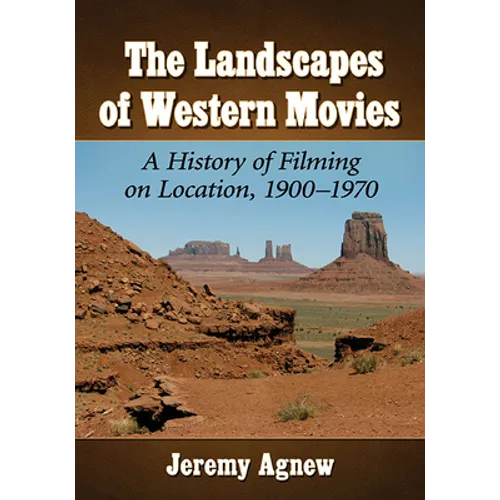 The Landscapes of Western Movies: A History of Filming on Location, 1900-1970