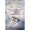 Exposing Jezebel: A Manual to Unmask and Defeat the Spirit of Witchcraft