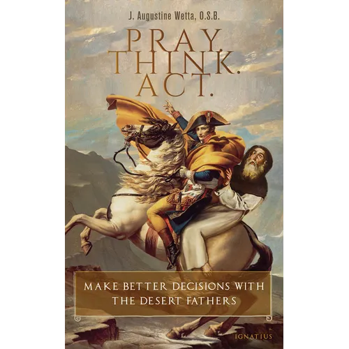 Pray. Think. Act.: Make Better Decisions with the Desert Fathers