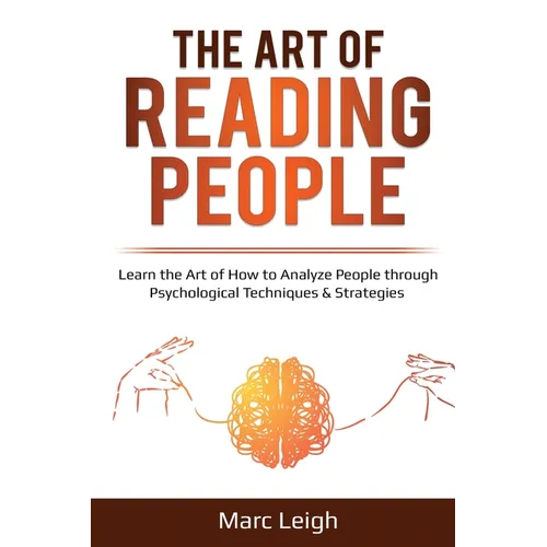 The Art of Reading People: Learn the Art of How to Analyze People through Psychological Techniques & Strategies