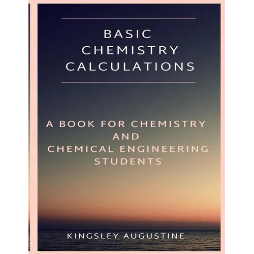 Basic Chemistry Calculations: A book for Chemistry and Chemical Engineering Students