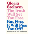 The Truth Will Set You Free, But First It Will Piss You Off!: Thoughts on Life, Love, and Rebellion