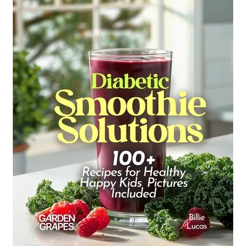Diabetic Smoothie Recipes: 100+ Recipes to Manage Blood Sugar Levels, Pictures Included