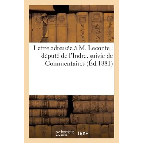 Lettre Adressée À M. Leconte: Député de l'Indre. Suivie de Commentaires
