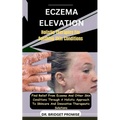 Eczema Elevation: Holistic Therapies For Soothing Skin Conditions: Find Relief From Eczema And Other Skin Conditions Through A Holistic