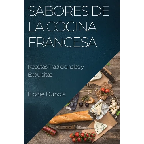 Sabores de la Cocina Francesa: Recetas Tradicionales y Exquisitas