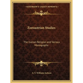 Zoroastrian Studies: The Iranian Religion and Various Monographs
