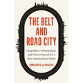 The Belt and Road City: Geopolitics, Urbanization, and China's Search for a New International Order