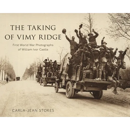 The Taking of Vimy Ridge: First World War Photographs of William Ivor Castle