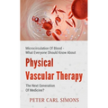 Physical Vascular Therapy - The Next Generation Of Medicine?: Microcirculation Of Blood - What Everyone Should Know About