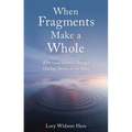 When Fragments Make a Whole: A Personal Journey Through Healing Stories in the Bible