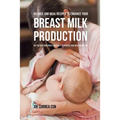 99 Juice and Meal Recipes to Enhance Your Breast Milk Production: Use the Best Ingredients Available to Increase Your Milk Production