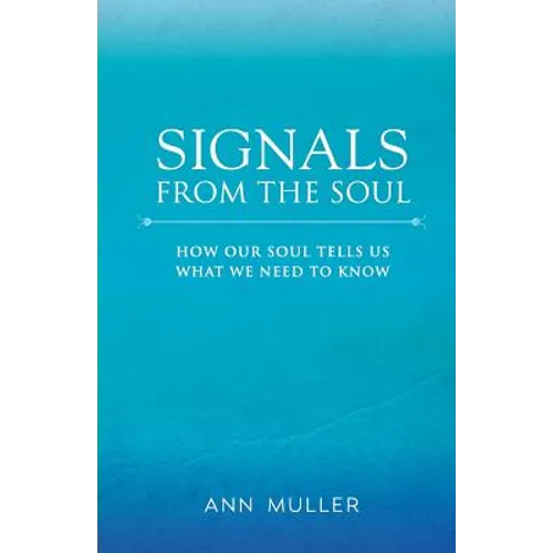 Signals from the Soul: How Our Soul Tells Us What We Need to Know