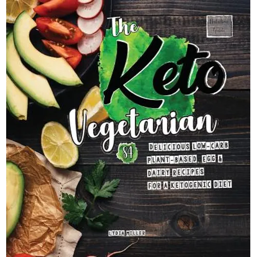 The Keto Vegetarian: 84 Delicious Low-Carb Plant-Based, Egg & Dairy Recipes For A Ketogenic Diet (Nutrition Guide)