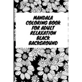 Mandala Coloring Book for Adult Relaxation Black Background: An Adult Coloring Book with Fun, Easy, and Relaxing Coloring Pages
