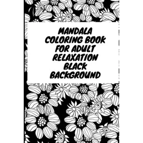 Mandala Coloring Book for Adult Relaxation Black Background: An Adult Coloring Book with Fun, Easy, and Relaxing Coloring Pages