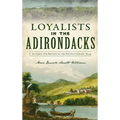 Loyalists in the Adirondacks: The Fight for Britain in the Revolutionary War