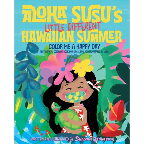 Aloha Susu´s Little Different Hawaiian Summer: Color Me A Happy Day. The Tropical Coloring Book for kids and fun adults. Created in Maui