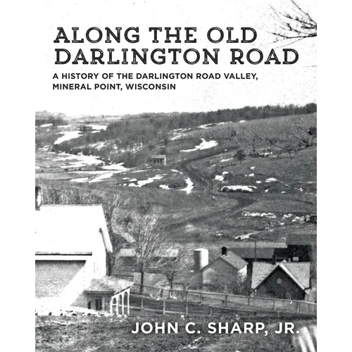 Along the Old Darlington Road: A History of the Darlington Road Valley, Mineral Point, Wisconsin