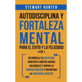 Autodisciplina y Fortaleza Mental Para el Éxito y la Felicidad 2 en 1: Desarrolla tu disciplina, construye hábitos diarios saludables y supera la proc