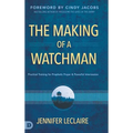 The Making of a Watchman: Practical Training for Prophetic Prayer and Powerful Intercession