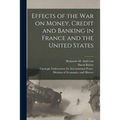 Effects of the War on Money, Credit and Banking in France and the United States [microform]