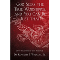 God Seeks the True Worshipper, and You Can Be Just That!: (Why Your Worship Isn't Working!)