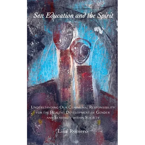 Sex Education and the Spirit: Understanding Our Communal Responsibility for the Healthy Development of Gender and Sexuality within Society