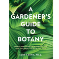 A Gardener's Guide to Botany: The Biology Behind the Plants You Love, How They Grow, and What They Need