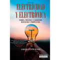 Electricidad y electrónica: Teoría, práctica, y ejercicios resueltos y propuestos