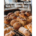 50 Bread Baking Beyond Basic Recipes for Home