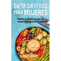 Dieta Sirtfood para mujeres: Planifica tu pérdida de peso con recetas activadoras de Sirtuina
