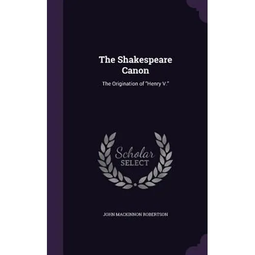 The Shakespeare Canon: The Origination of "Henry V."