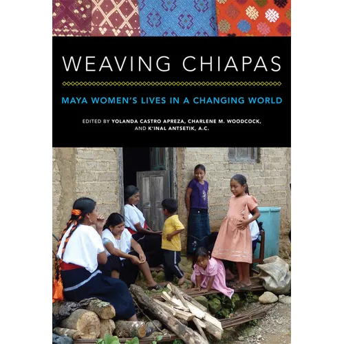Weaving Chiapas: Maya Women's Lives in a Changing World