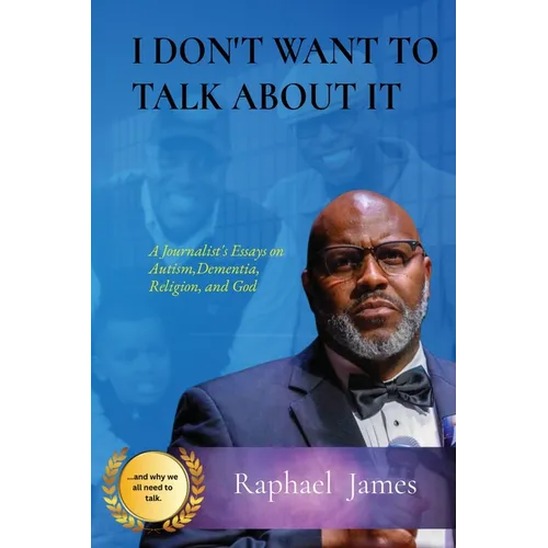 I Don't Want to Talk about It: A Journalist's Essays on Autism, Dementia, Religion and God