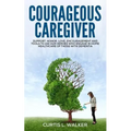 Courageous Caregiver: Support, encouragement, and tools to aid our heroes who partake in home healthcare for those with dementia.