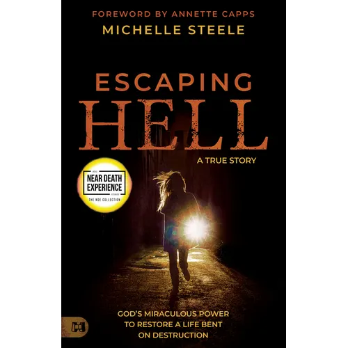 Escaping Hell: A True Story of God's Miraculous Power to Restore a Life Bent on Destruction
