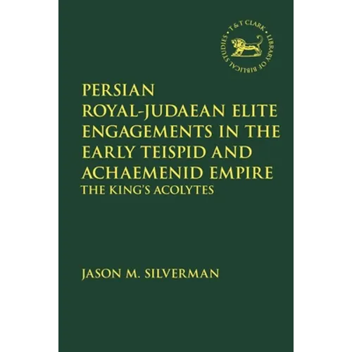 Persian Royal-Judaean Elite Engagements in the Early Teispid and Achaemenid Empire: The King's Acolytes