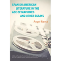 Spanish American Literature in the Age of Machines and Other Essays