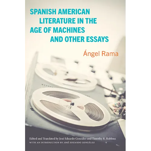 Spanish American Literature in the Age of Machines and Other Essays