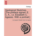 Geological Sketches. [the Preface Signed: E. C. A., i.e. Elizabeth C. Agassiz. with a Portrait.]