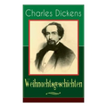 Charles Dickens: Weihnachtsgeschichten: Die schönsten Weihnachtserzählungen des Bestsellerautors von Große Erwartungen, Oliver Twist un