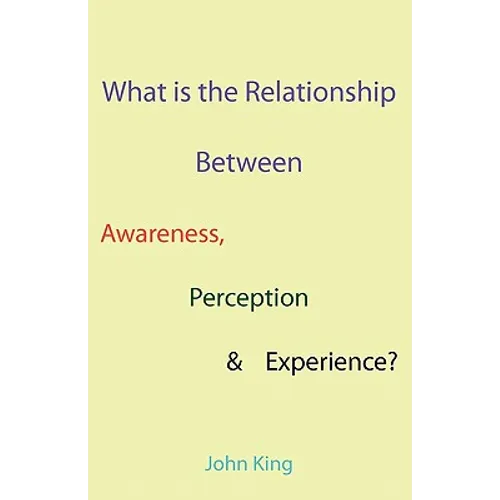 What is the Relationship Between Awareness, Perception & Experience?