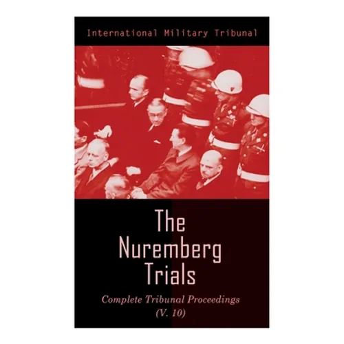 The Nuremberg Trials: Complete Tribunal Proceedings (V.10): Trial Proceedings From 25 March 1946 to 6 April 1946 - Paperback