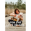 For the Love of Dog: How Dogs Think and the Unbreakable Bond That Connects Us