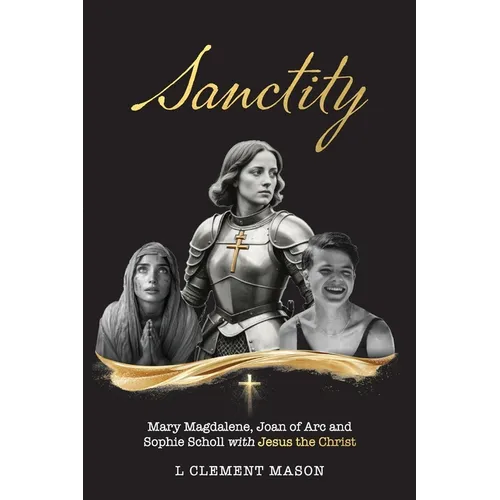 Sanctity: Mary Magdalene (of Bethany), Jehanne Darc (Joan of Arc), Sophia Magdalena Scholl, with Jesus the Christ