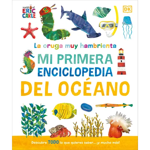 La Oruga Muy Hambrienta (the Very Hungry Caterpillar's Very First Ocean Encyclopedia): Mi Primera Enciclopedia del Oceano