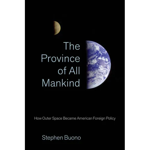 The Province of All Mankind: How Outer Space Became American Foreign Policy