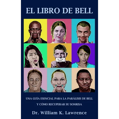 El Libro de Bell: Una Guía Esencial Para La Parálisis de Bell Y Cómo Recuperar Su Sonrisa